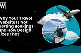 Why Your Travel Website Is Not Getting Bookings and How Design Fixes That