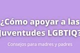 ¿Cómo apoyar a las juventudes LGBTIQ?