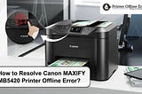 How to Resolve Canon MAXIFY MB5420 Printer Offline Error?