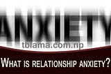 What is relationship anxiety? Let us know in detail.