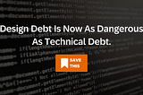 White text reading “Design Debt Is Now As Dangerous As Technical Debt.” over a dark, blurred background of computer code, with an orange “Save This” bookmark icon centered below the title.