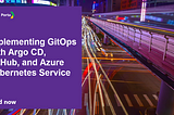 Implementing GitOps with Argo CD, GitHub, and Azure Kubernetes Service