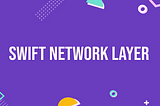Swift Network Layer Series