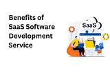 7 Benefits of Investing in SaaS Software Development Service