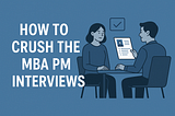 Crushing the MBA PM Interview