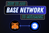 How to Add Base Network to MetaMask: A Step-by-Step Guide