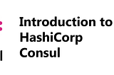 Introduction to Harshicorp Consul