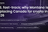 The U.S. fast-track: why Montana is replacing Canada as the preferred crypto gateway in 2026