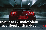 Trustless L2-native yield has arrived on StarkNet