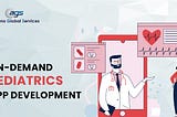 How to Build an On-demand Pediatrics App? A Complete Guide [2022]