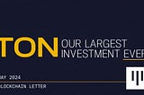 TON, Our Largest Investment Ever