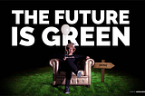 The Future Is Green