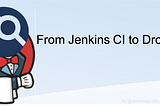 From Jenkins to Drone CI — Progressive Article