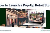 How to Launch a Pop-Up Retail Store