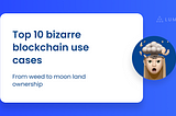Top 10 Bizarre Blockchain Use Cases: From Weed to Moon Ownership