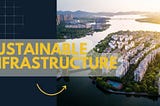 Sustainable Infrastructure: Building the Foundation for a Greener Tomorrow