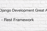 Make Django Great Again (Part 4) : RESTful Framework
