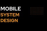 Mobile System Design