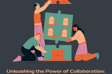 Unleashing the Power of Collaboration: The Crucial Significance of Teamwork