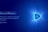SecureWeave: Revolutionizing DockHive’s Decentralized Docker Infrastructure