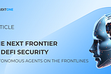 The Next Frontier in DeFi Security: Autonomous Agents on the Frontlines