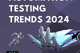 Automation Testing Trends 2024