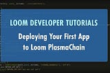 Deploying Your First App to Loom Basechain: Installing Loom, Setting up Your Environment, and…