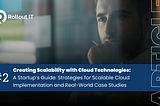 Creating Scalability with Cloud Technologies: A Startup’s Guide — Part 2: Strategies for Scalable…