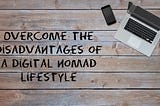Overcome the disadvantages of a digital nomad lifestyle