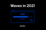 Waves 2021:  turning the page