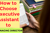 How to choose Executive Assistant to Managing Director.