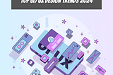 Top UI/UX Design Trends 2024