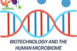 Biotechnology and the Human Microbiome: Understanding the Gut-Brain Connection