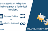 Strategy is an adaptive challenge not a technical problem.