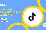 Use Tiktok for increasing your brand awareness