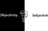 Where do we draw the line between Objectivity and Subjectivity?