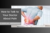 How to Talk to Your Doctor About Pain