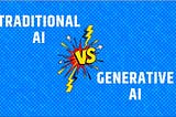 Differences Between Traditional AI and Generative AI