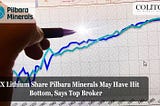 ASX Lithium Share Pilbara Minerals May Have Hit Bottom, Says Top Broker