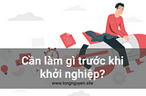 Cần làm gì trước khi khởi nghiệp?