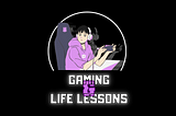 Life lessons I learned from Gaming