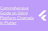 Comprehensive Guide on Using Platform Channels in Flutter