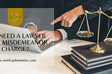 Do I Need a Lawyer for a Misdemeanor Charge — Smith -Johnson Law PLLC
