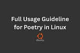 Full Usage Guideline for Poetry in Linux