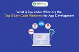 What is a low code? What are the Top 5 Low Code Platforms for App Development?