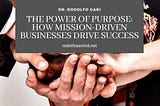 The Power of Purpose: How Mission-Driven Businesses Drive Success