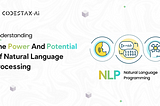 Understanding the Power and Potential of Natural Language Processing