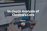 In-depth Analysis of Chrome’s Core