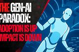 The GenAI Paradox: Adoption Is Up, Impact Is Down