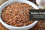 Halim Seeds: The Ultimate Superfood for Health and Wellness